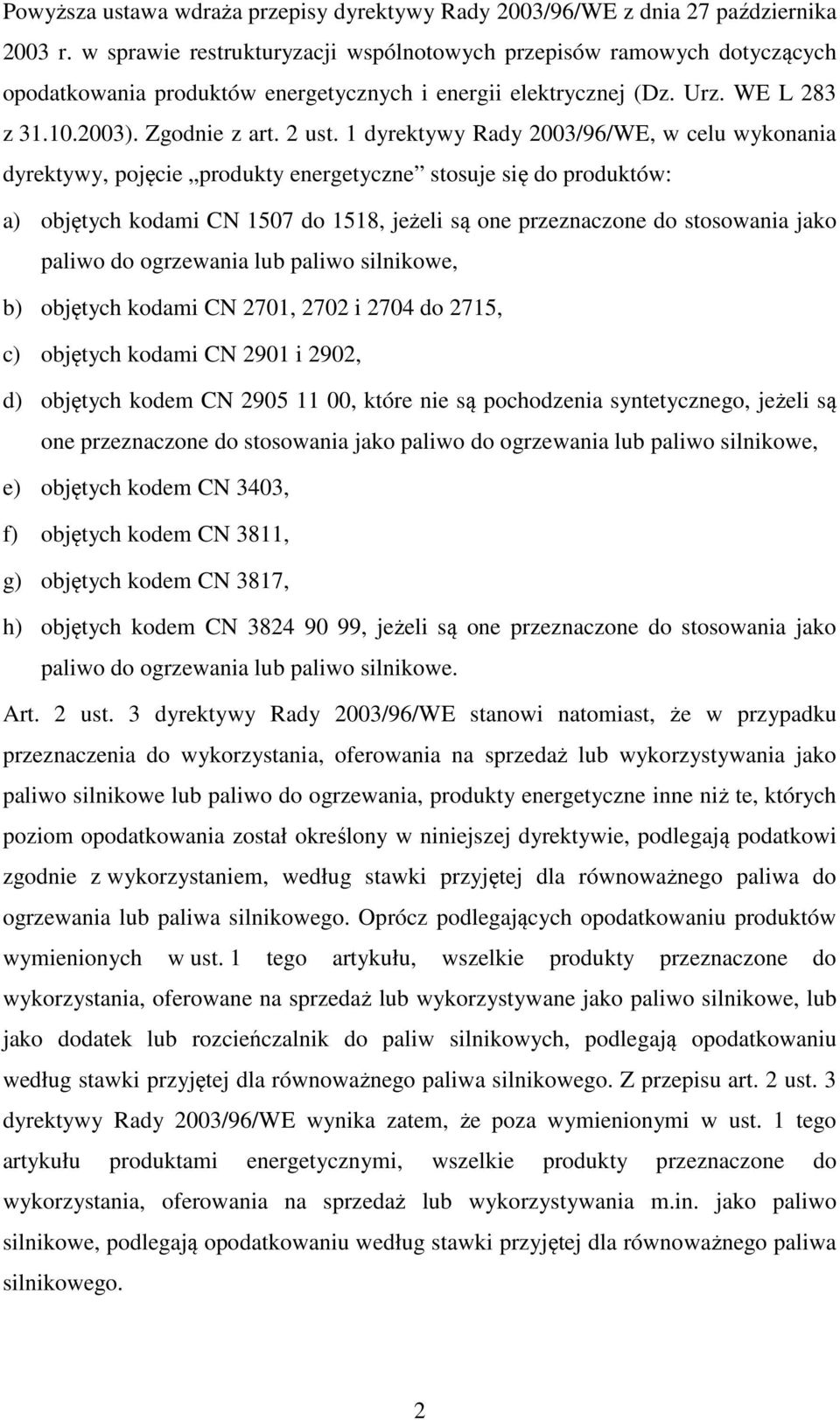 1 dyrektywy Rady 2003/96/WE, w celu wykonania dyrektywy, pojęcie produkty energetyczne stosuje się do produktów: a) objętych kodami CN 1507 do 1518, jeżeli są one przeznaczone do stosowania jako