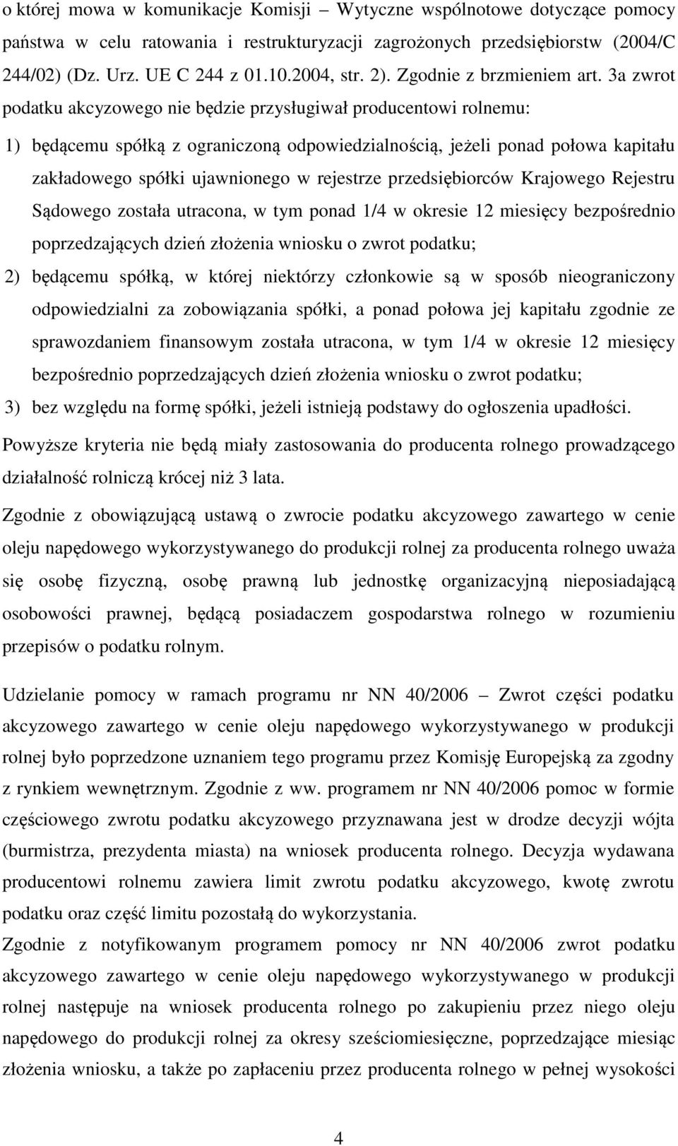 3a zwrot podatku akcyzowego nie będzie przysługiwał producentowi rolnemu: 1) będącemu spółką z ograniczoną odpowiedzialnością, jeżeli ponad połowa kapitału zakładowego spółki ujawnionego w rejestrze