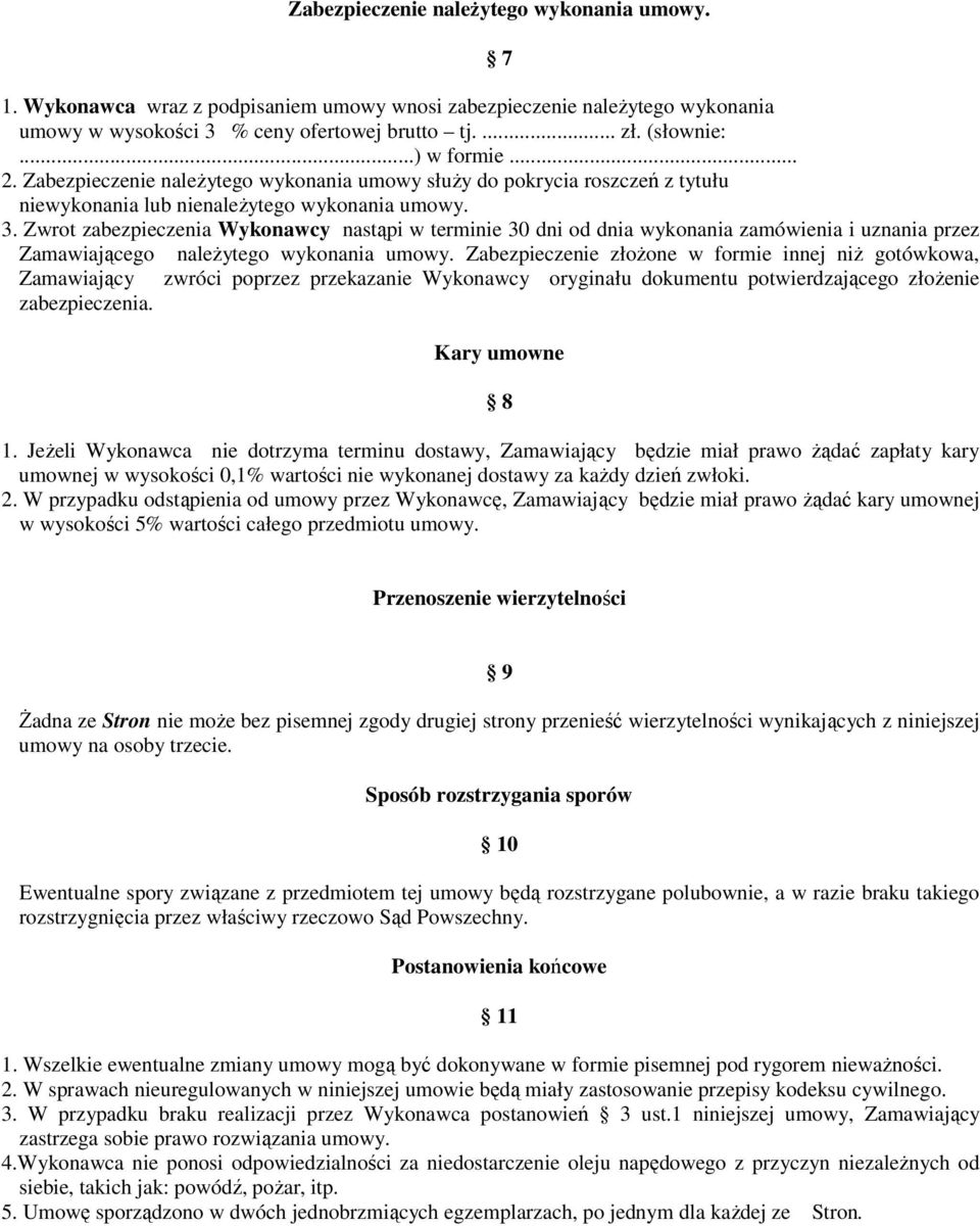 Zwrot zabezpieczenia Wykonawcy nastąpi w terminie 30 dni od dnia wykonania zamówienia i uznania przez Zamawiającego naleŝytego wykonania umowy.