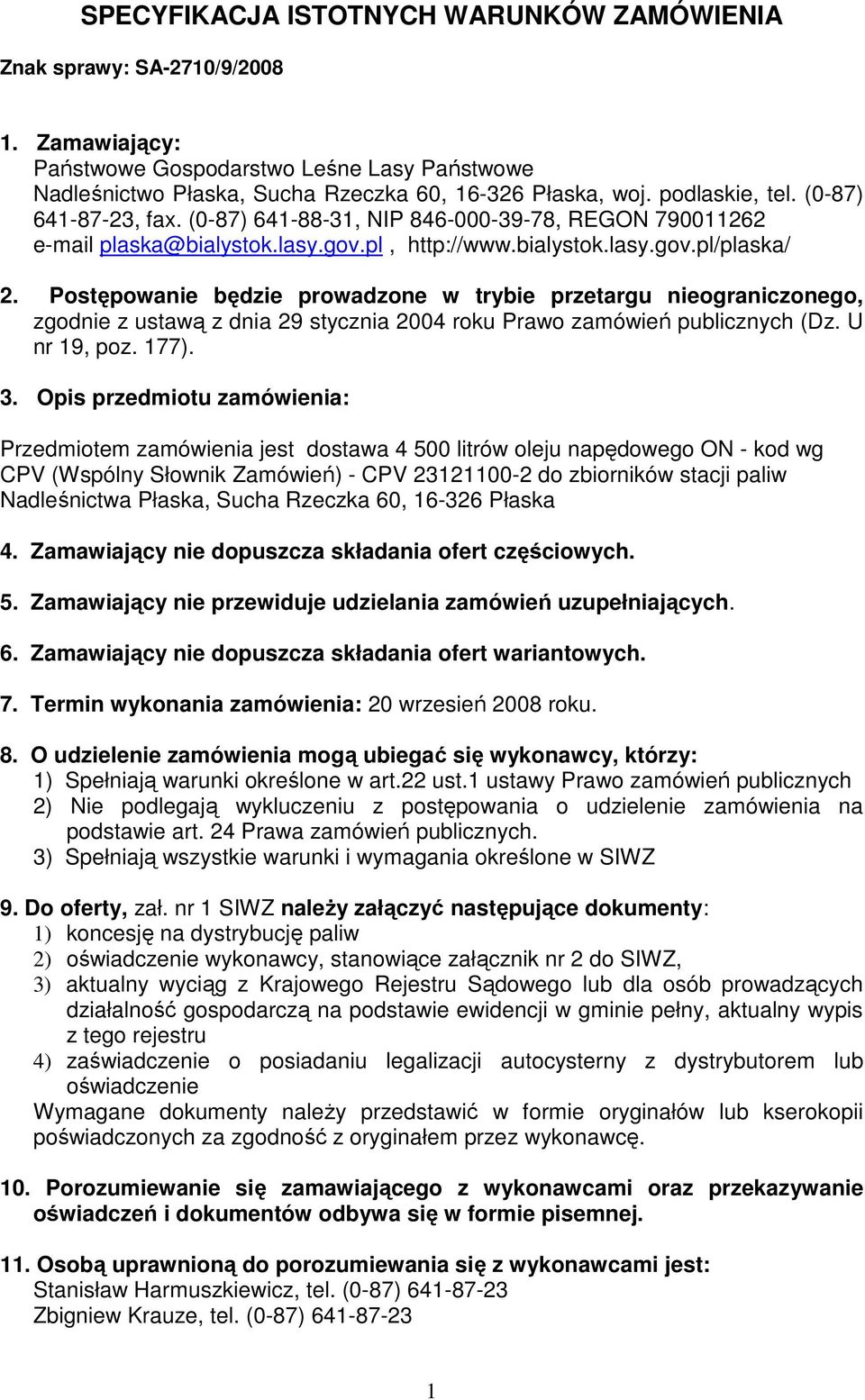 Postępowanie będzie prowadzone w trybie przetargu nieograniczonego, zgodnie z ustawą z dnia 29 stycznia 2004 roku Prawo zamówień publicznych (Dz. U nr 19, poz. 177). 3.