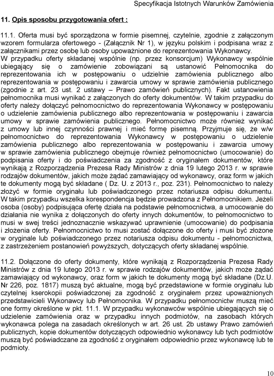 przez konsorcjum) Wykonawcy wspólnie ubiegający się o zamówienie zobowiązani są ustanowić Pełnomocnika do reprezentowania ich w postępowaniu o udzielnie zamówienia publicznego albo reprezentowania w