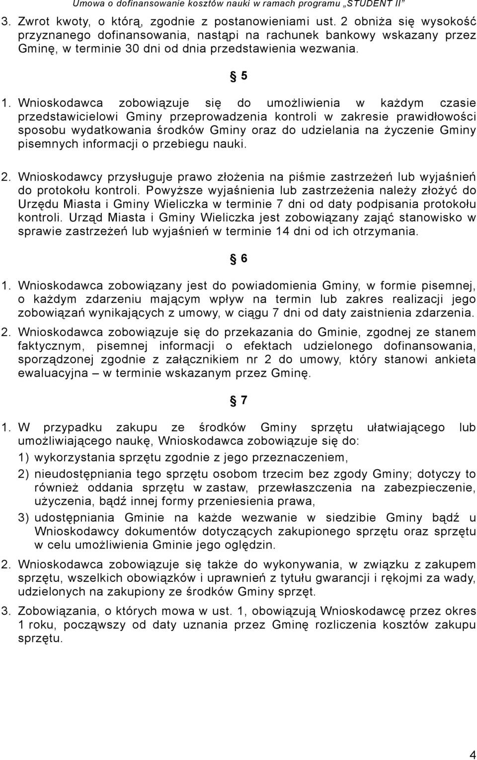 Wnioskodawca zobowiązuje się do umożliwienia w każdym czasie przedstawicielowi Gminy przeprowadzenia kontroli w zakresie prawidłowości sposobu wydatkowania środków Gminy oraz do udzielania na