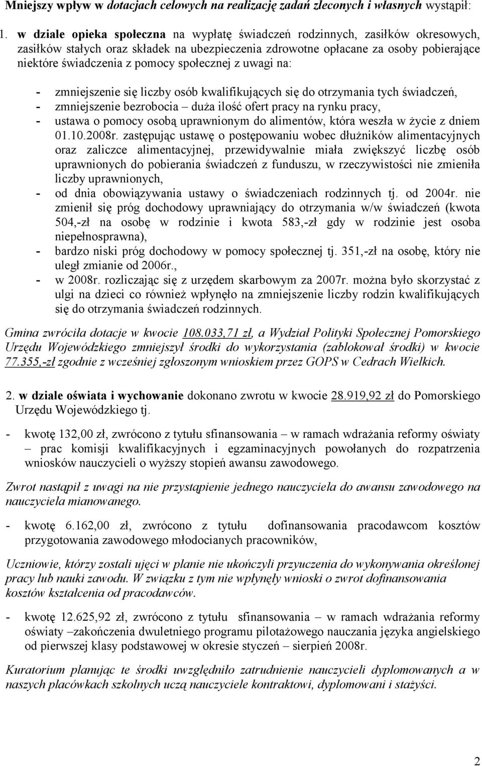 społecznej z uwagi na: - zmniejszenie się liczby osób kwalifikujących się do otrzymania tych świadczeń, - zmniejszenie bezrobocia duża ilość ofert pracy na rynku pracy, - ustawa o pomocy osobą