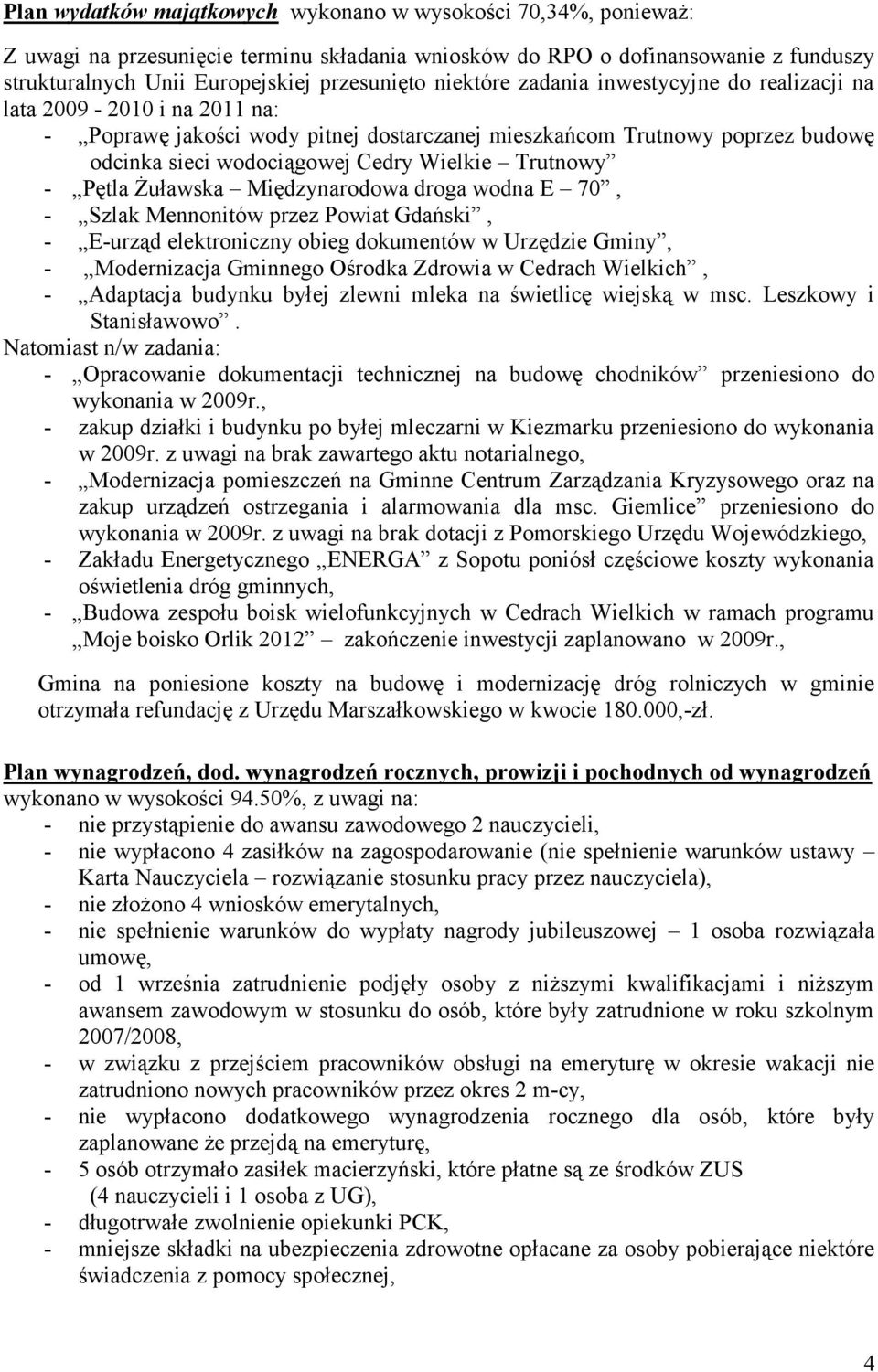 Trutnowy - Pętla Żuławska Międzynarodowa droga wodna E 70, - Szlak Mennonitów przez Powiat Gdański, - E-urząd elektroniczny obieg dokumentów w Urzędzie Gminy, - Modernizacja Gminnego Ośrodka Zdrowia