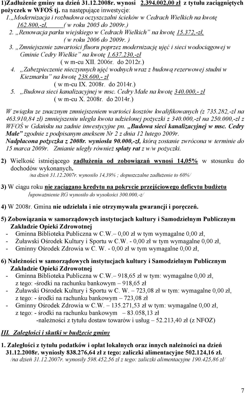 372,-zł, ( w roku 2006 do 2009r. ) 3. Zmniejszenie zawartości fluoru poprzez modernizację ujęć i sieci wodociągowej w Gminie Cedry Wielkie na kwotę 1.637.230,-zł ( w m-cu XII. 2006r. do 2012r.) 4.