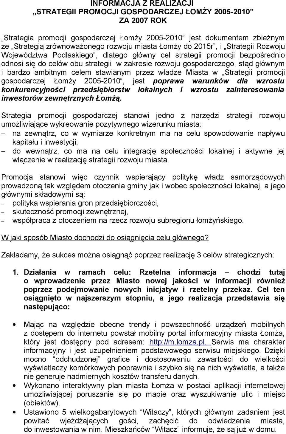 bardzo ambitnym celem stawianym przez władze Miasta w Strategii promocji gospodarczej Łomży 2005-2010, jest poprawa warunków dla wzrostu konkurencyjności przedsiębiorstw lokalnych i wzrostu