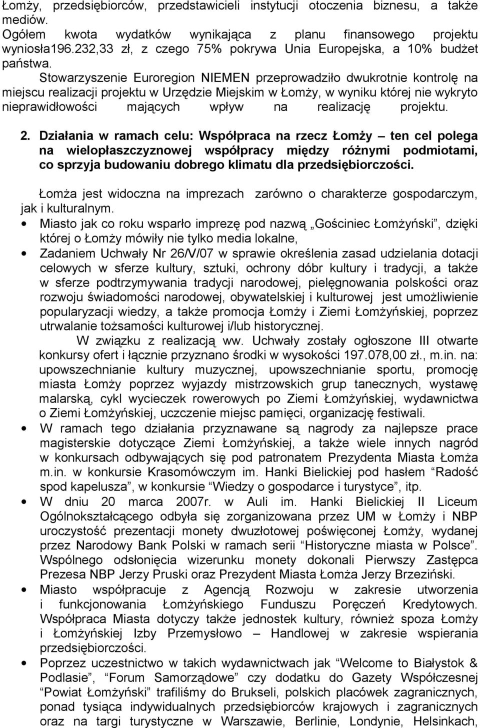 Stowarzyszenie Euroregion NIEMEN przeprowadziło dwukrotnie kontrolę na miejscu realizacji projektu w Urzędzie Miejskim w Łomży, w wyniku której nie wykryto nieprawidłowości mających wpływ na