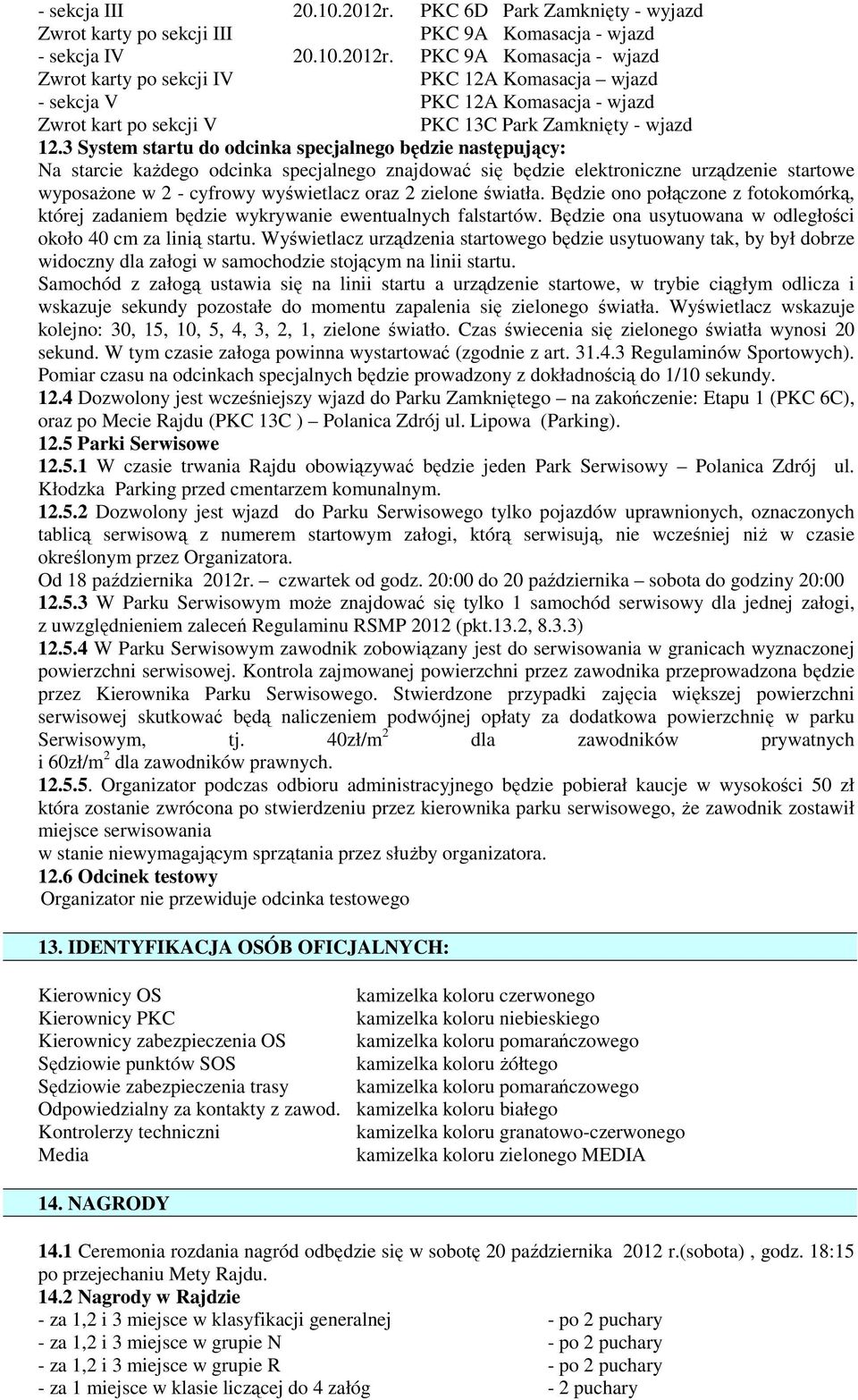 zielone światła. Będzie ono połączone z fotokomórką, której zadaniem będzie wykrywanie ewentualnych falstartów. Będzie ona usytuowana w odległości około 40 cm za linią startu.