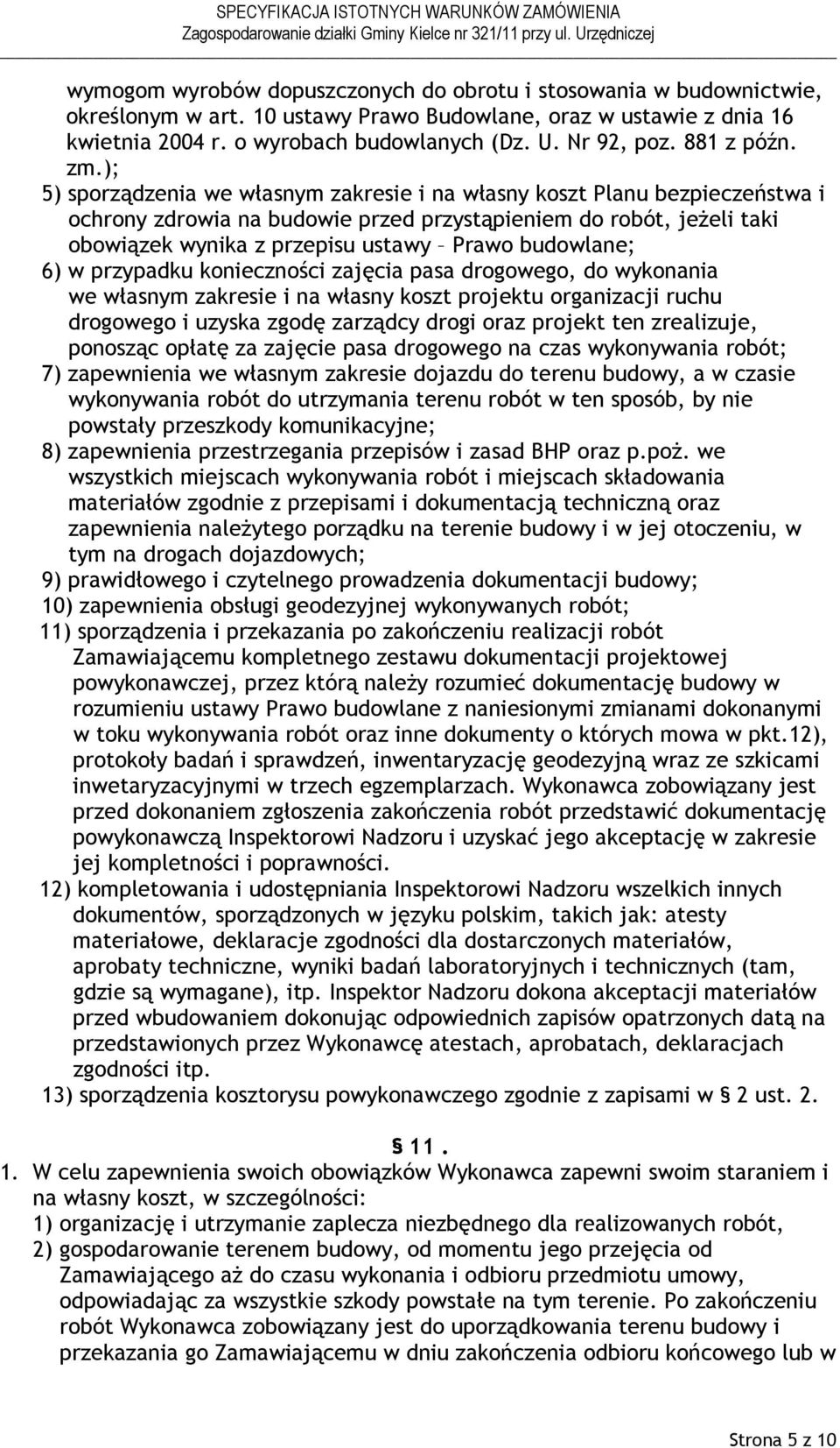 ); 5) sporządzenia we własnym zakresie i na własny koszt Planu bezpieczeństwa i ochrony zdrowia na budowie przed przystąpieniem do robót, jeżeli taki obowiązek wynika z przepisu ustawy Prawo