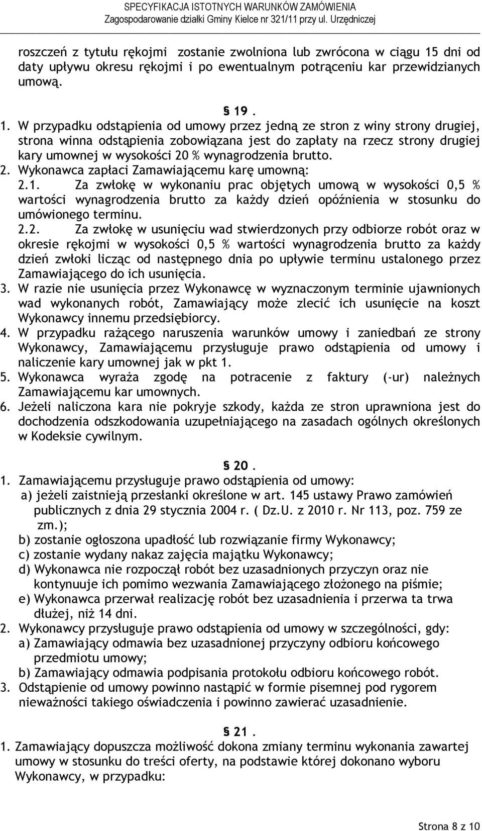 . 1. W przypadku odstąpienia od umowy przez jedną ze stron z winy strony drugiej, strona winna odstąpienia zobowiązana jest do zapłaty na rzecz strony drugiej kary umownej w wysokości 20 %