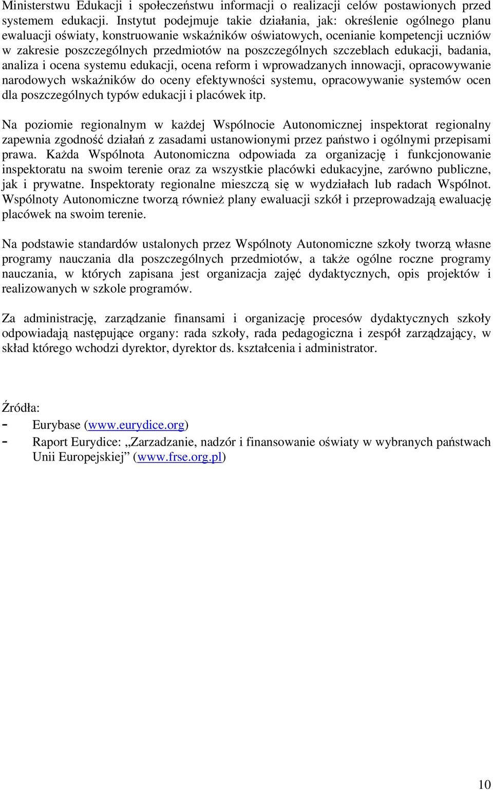 poszczególnych szczeblach edukacji, badania, analiza i ocena systemu edukacji, ocena reform i wprowadzanych innowacji, opracowywanie narodowych wskaźników do oceny efektywności systemu, opracowywanie