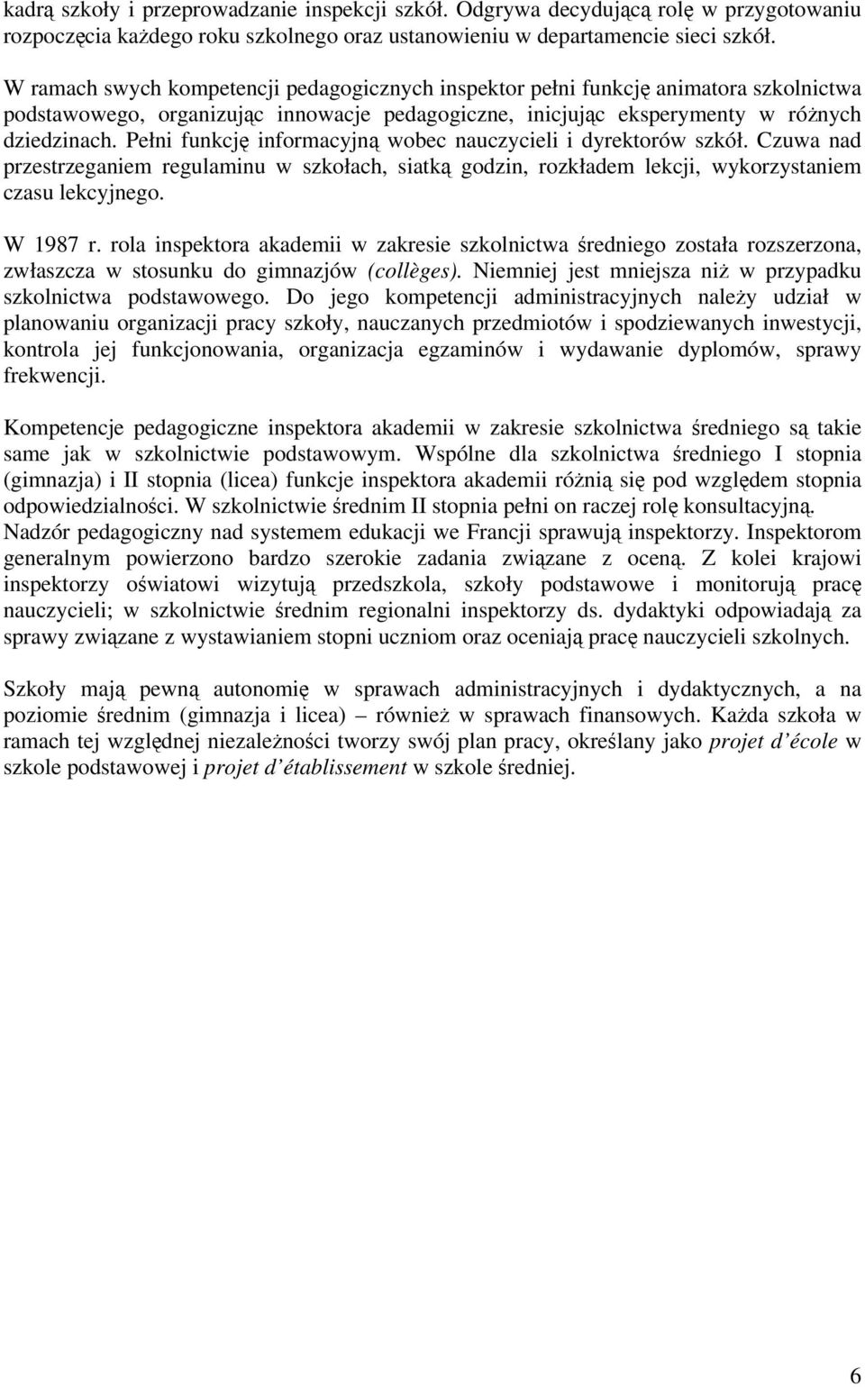 Pełni funkcję informacyjną wobec nauczycieli i dyrektorów szkół. Czuwa nad przestrzeganiem regulaminu w szkołach, siatką godzin, rozkładem lekcji, wykorzystaniem czasu lekcyjnego. W 1987 r.