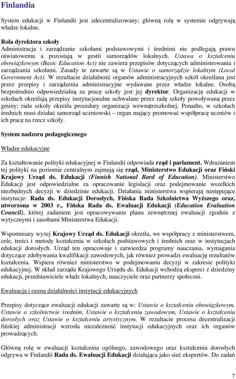 Ustawa o kształceniu obowiązkowym (Basic Education Act) nie zawiera przepisów dotyczących administrowania i zarządzania szkołami.