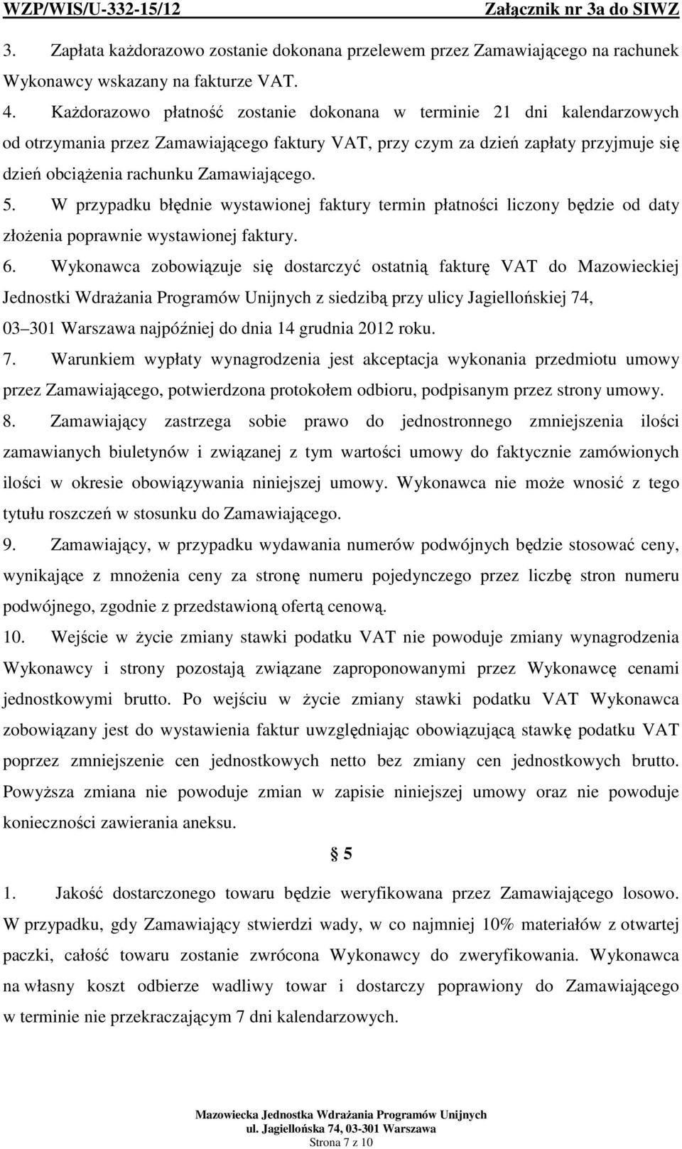 5. W przypadku błędnie wystawionej faktury termin płatności liczony będzie od daty złożenia poprawnie wystawionej faktury. 6.