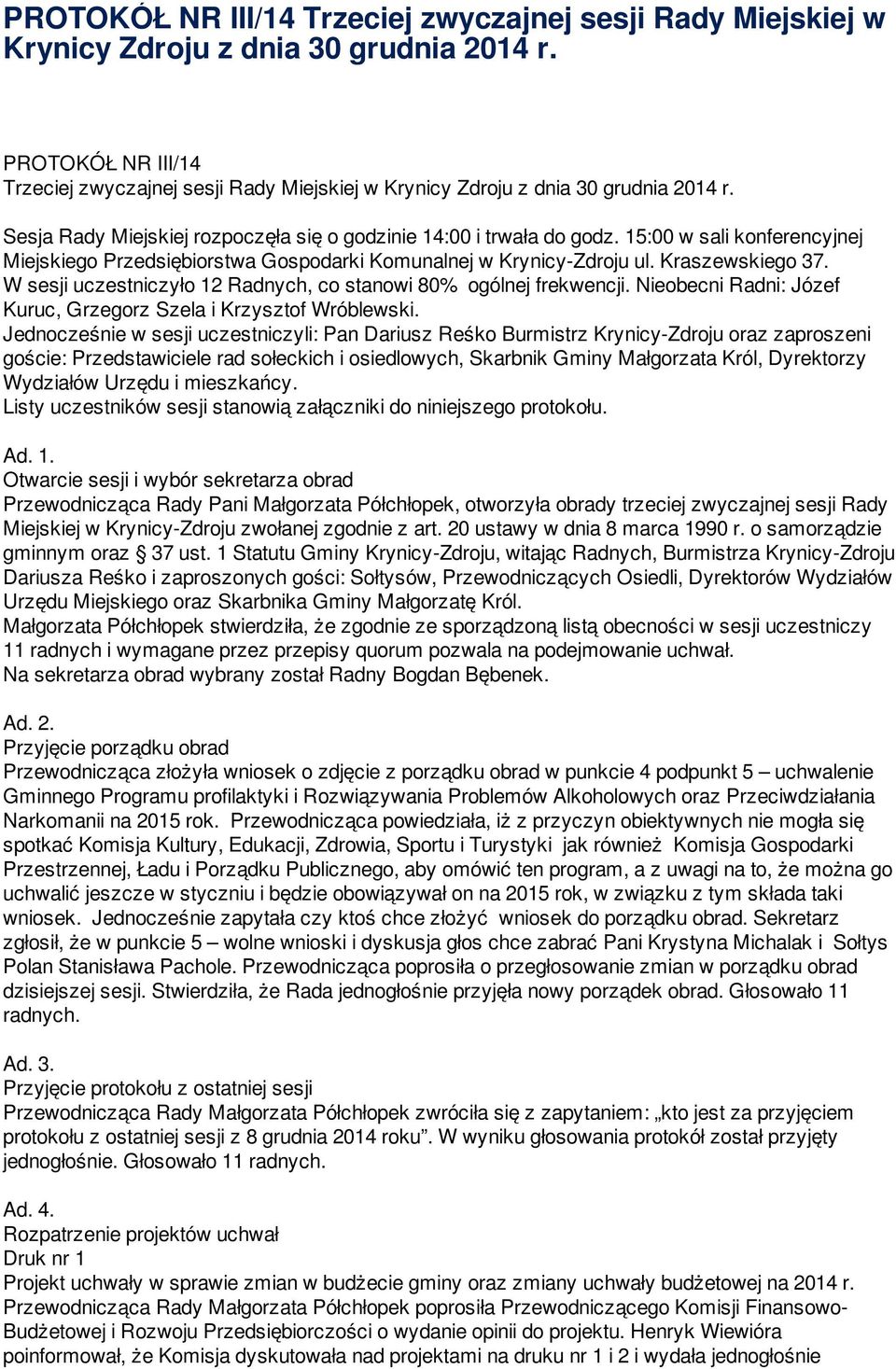 W sesji uczestniczyło 12 Radnych, co stanowi 80% ogólnej frekwencji. Nieobecni Radni: Józef Kuruc, Grzegorz Szela i Krzysztof Wróblewski.