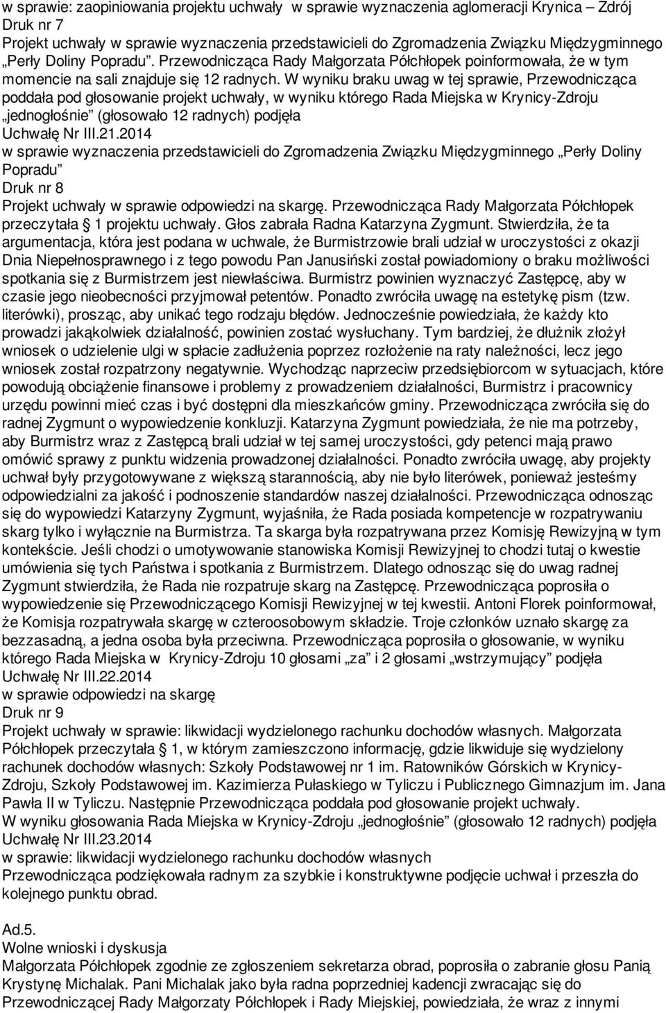 W wyniku braku uwag w tej sprawie, Przewodnicząca poddała pod głosowanie projekt uchwały, w wyniku którego Rada Miejska w Krynicy-Zdroju jednogłośnie (głosowało 12 radnych) podjęła Uchwałę Nr III.21.