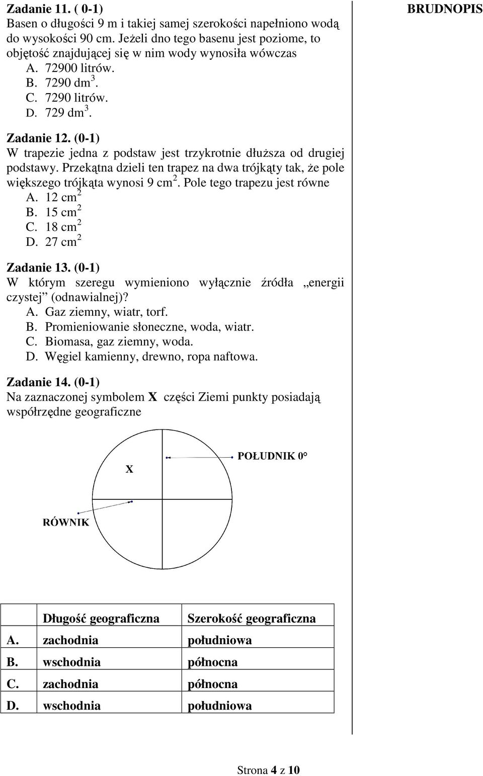 Przekątna dzieli ten trapez na dwa trójkąty tak, Ŝe pole większego trójkąta wynosi 9 cm 2. Pole tego trapezu jest równe A. 12 cm 2 B. 15 cm 2 C. 18 cm 2 D. 27 cm 2 Zadanie 13.