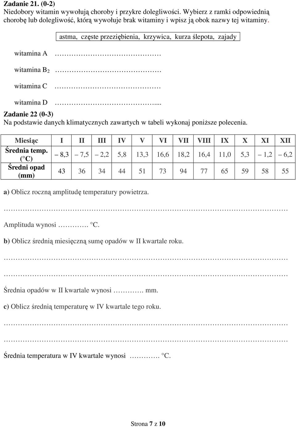 .. Zadanie 22 (0-3) Na podstawie danych klimatycznych zawartych w tabeli wykonaj poniŝsze polecenia. Miesiąc I II III IV V VI VII VIII IX X XI XII Średnia temp.