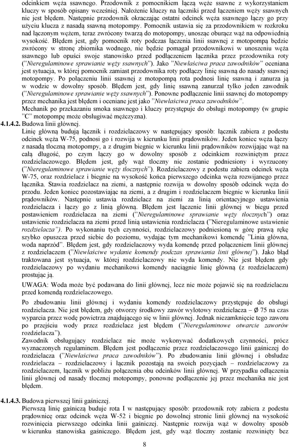 Pomocnik ustawia się za przodownikiem w rozkroku nad łączonym wężem, teraz zwrócony twarzą do motopompy, unosząc oburącz wąż na odpowiednią wysokość.