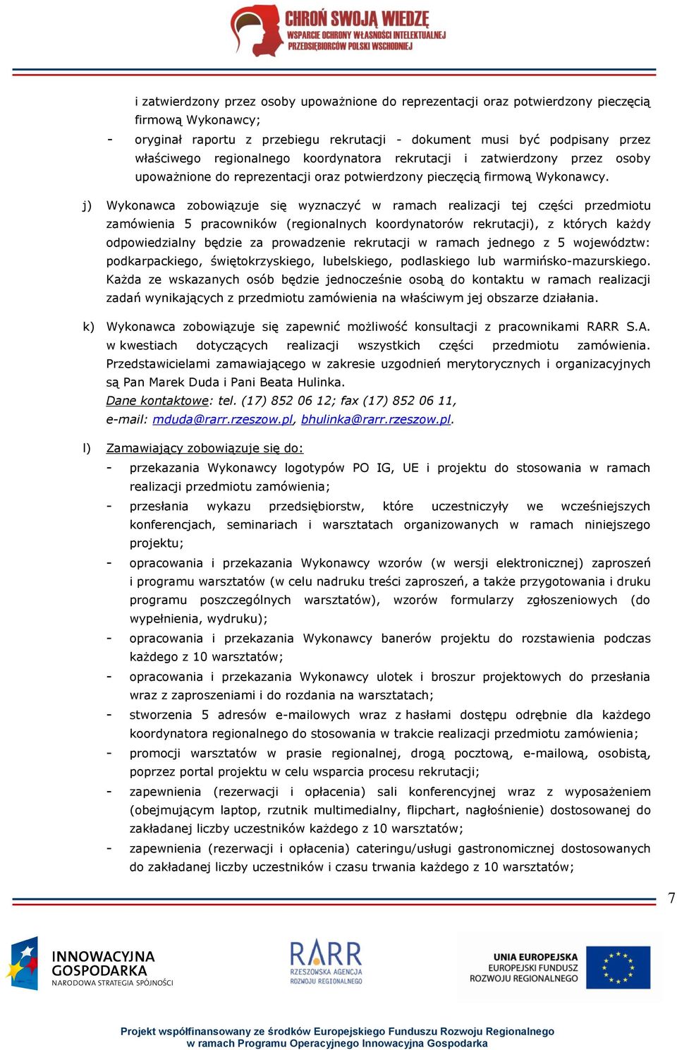 j) Wykonawca zobowiązuje się wyznaczyć w ramach realizacji tej części przedmiotu zamówienia 5 pracowników (regionalnych koordynatorów rekrutacji), z których każdy odpowiedzialny będzie za prowadzenie