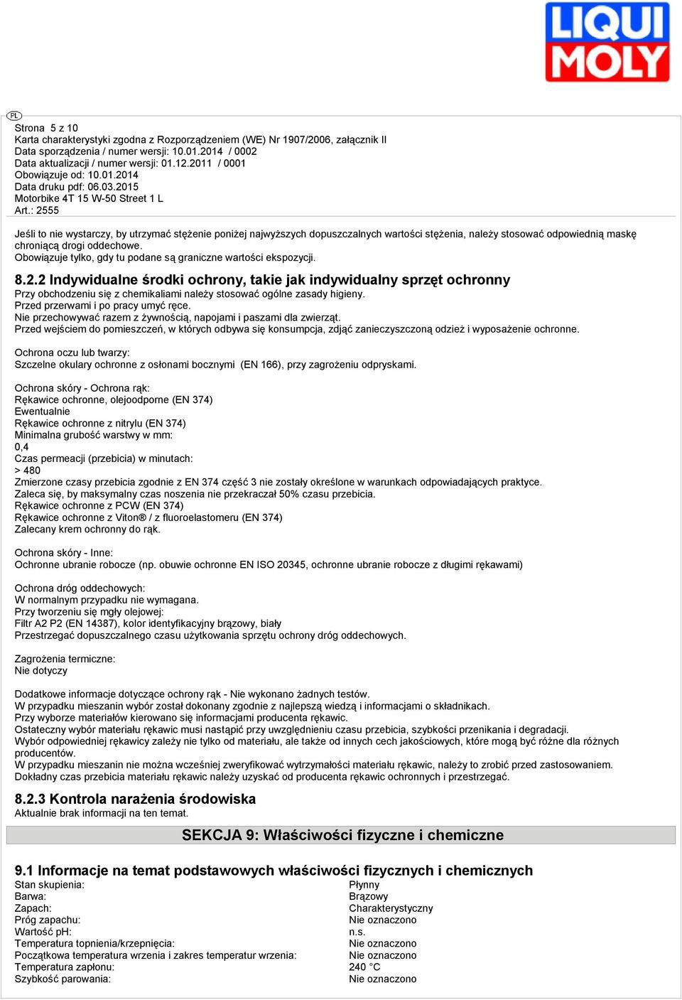 2 Indywidualne środki ochrony, takie jak indywidualny sprzęt ochronny Przy obchodzeniu się z chemikaliami należy stosować ogólne zasady higieny. Przed przerwami i po pracy umyć ręce.