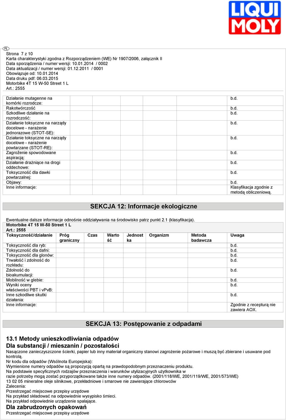 Klasyfikacja zgodnie z metodą obliczeniową. SEKCJA 12: Informacje ekologiczne Ewentualne dalsze informacje odnośnie oddziaływania na środowisko patrz punkt 2.1 (klasyfikacja).