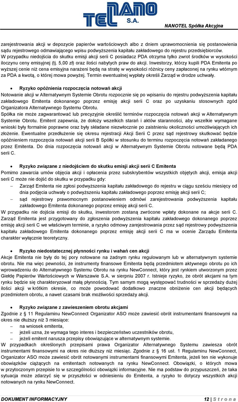 Inwestorzy, którzy kupili PDA Emitenta po wyższej cenie niż cena emisyjna narażeni będą na stratę w wysokości różnicy ceny zapłaconej na rynku wtórnym za PDA a kwotą, o której mowa powyżej.