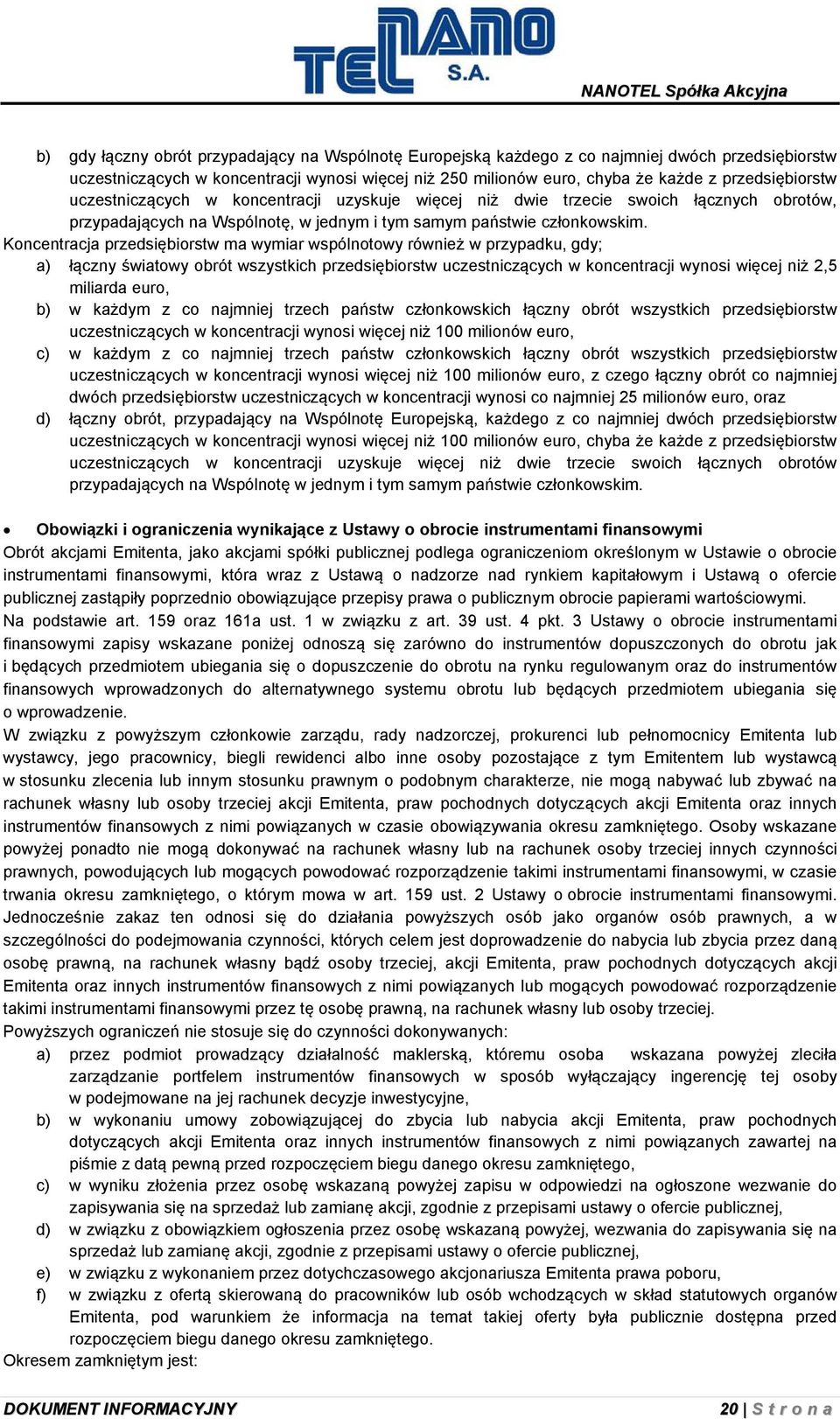 Koncentracja przedsiębiorstw ma wymiar wspólnotowy również w przypadku, gdy; a) łączny światowy obrót wszystkich przedsiębiorstw uczestniczących w koncentracji wynosi więcej niż 2,5 miliarda euro, b)