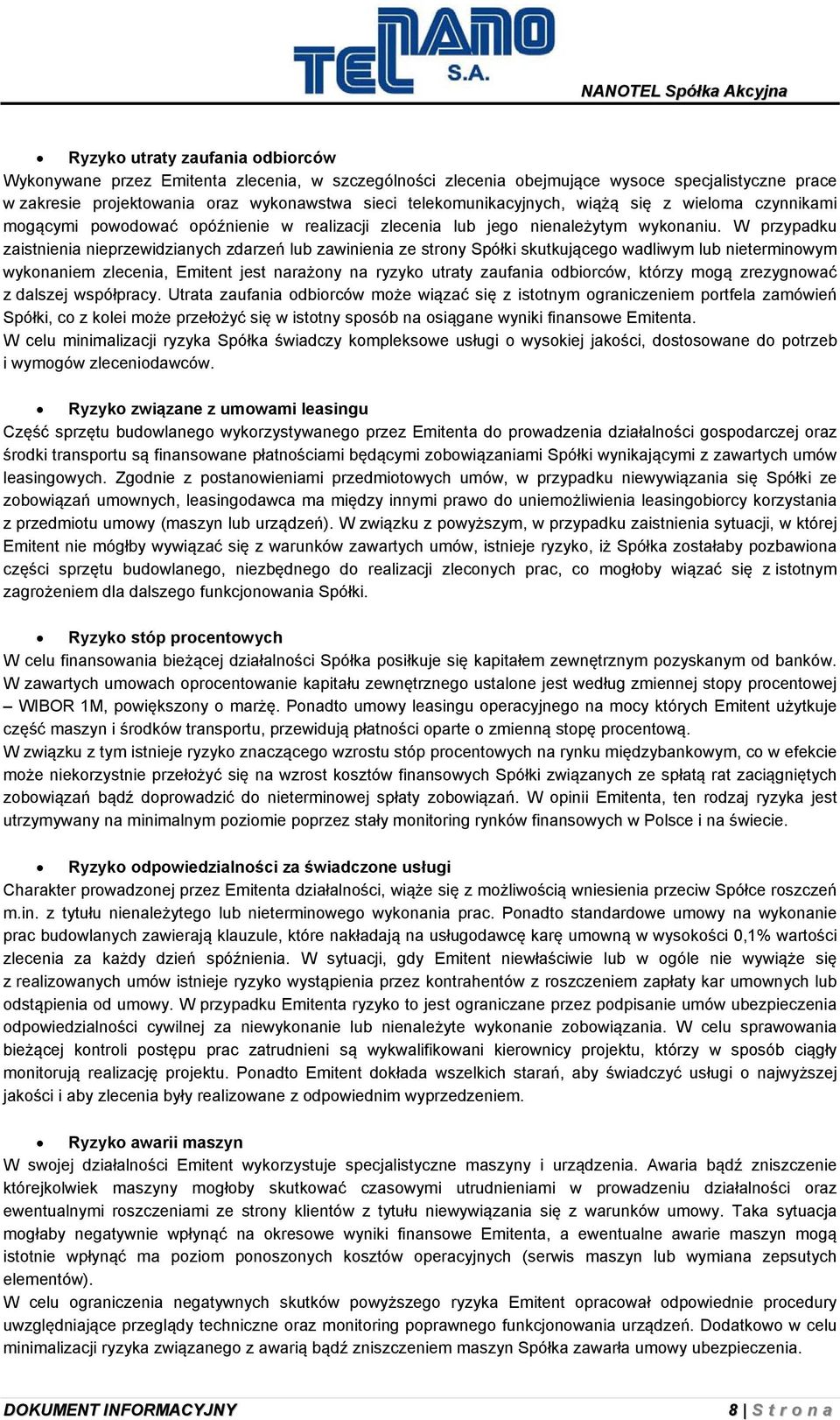 W przypadku zaistnienia nieprzewidzianych zdarzeń lub zawinienia ze strony Spółki skutkującego wadliwym lub nieterminowym wykonaniem zlecenia, Emitent jest narażony na ryzyko utraty zaufania