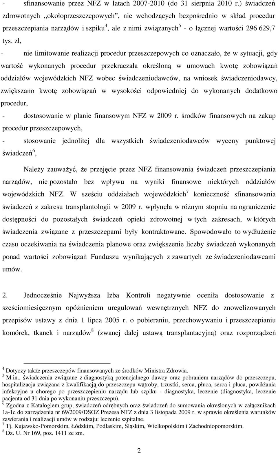 zł, - nie limitowanie realizacji procedur przeszczepowych co oznaczało, Ŝe w sytuacji, gdy wartość wykonanych procedur przekraczała określoną w umowach kwotę zobowiązań oddziałów wojewódzkich NFZ