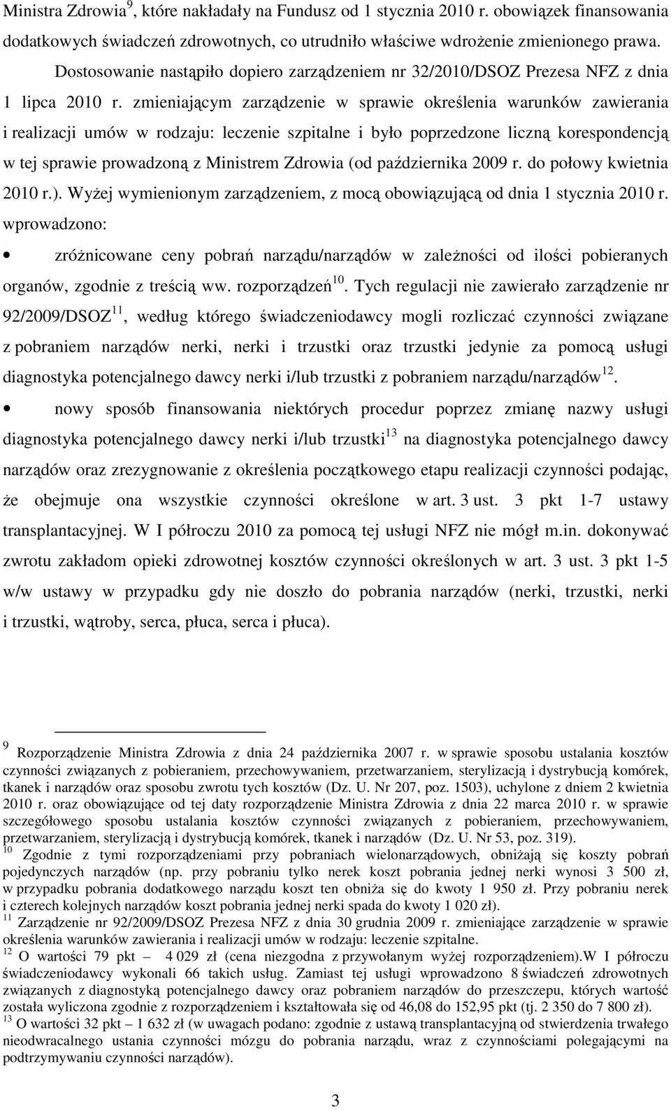 zmieniającym zarządzenie w sprawie określenia warunków zawierania i realizacji umów w rodzaju: leczenie szpitalne i było poprzedzone liczną korespondencją w tej sprawie prowadzoną z Ministrem Zdrowia