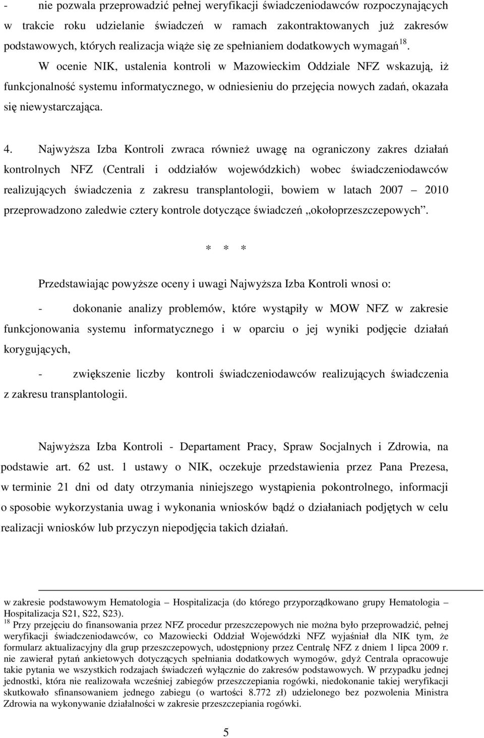 W ocenie NIK, ustalenia kontroli w Mazowieckim Oddziale NFZ wskazują, iŝ funkcjonalność systemu informatycznego, w odniesieniu do przejęcia nowych zadań, okazała się niewystarczająca. 4.