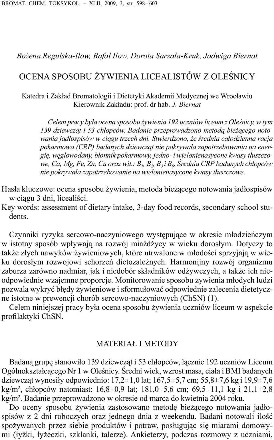 Kierownik Zakładu: prof. dr hab. J. Biernat Celem pracy była ocena sposobu żywienia 192 uczniów liceum z Oleśnicy, w tym 139 dziewcząt i 53 chłopców.