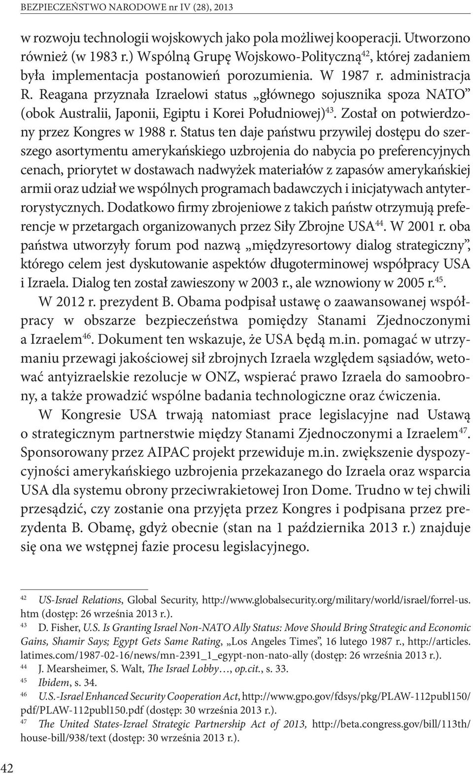 Reagana przyznała Izraelowi status głównego sojusznika spoza NATO (obok Australii, Japonii, Egiptu i Korei Południowej) 43. Został on potwierdzony przez Kongres w 1988 r.