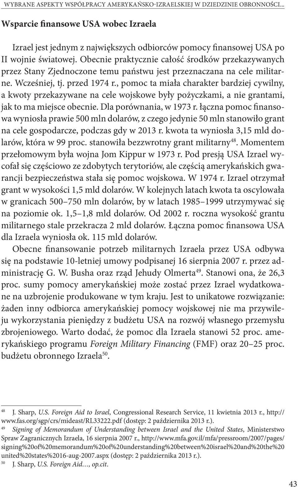 Obecnie praktycznie całość środków przekazywanych przez Stany Zjednoczone temu państwu jest przeznaczana na cele militarne. Wcześniej, tj. przed 1974 r.