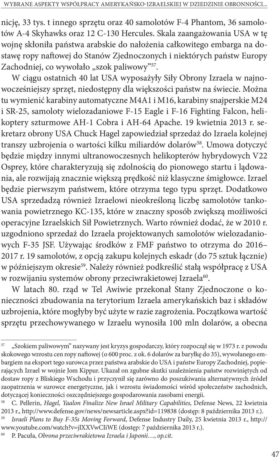 paliwowy 57. W ciągu ostatnich 40 lat USA wyposażyły Siły Obrony Izraela w najnowocześniejszy sprzęt, niedostępny dla większości państw na świecie.