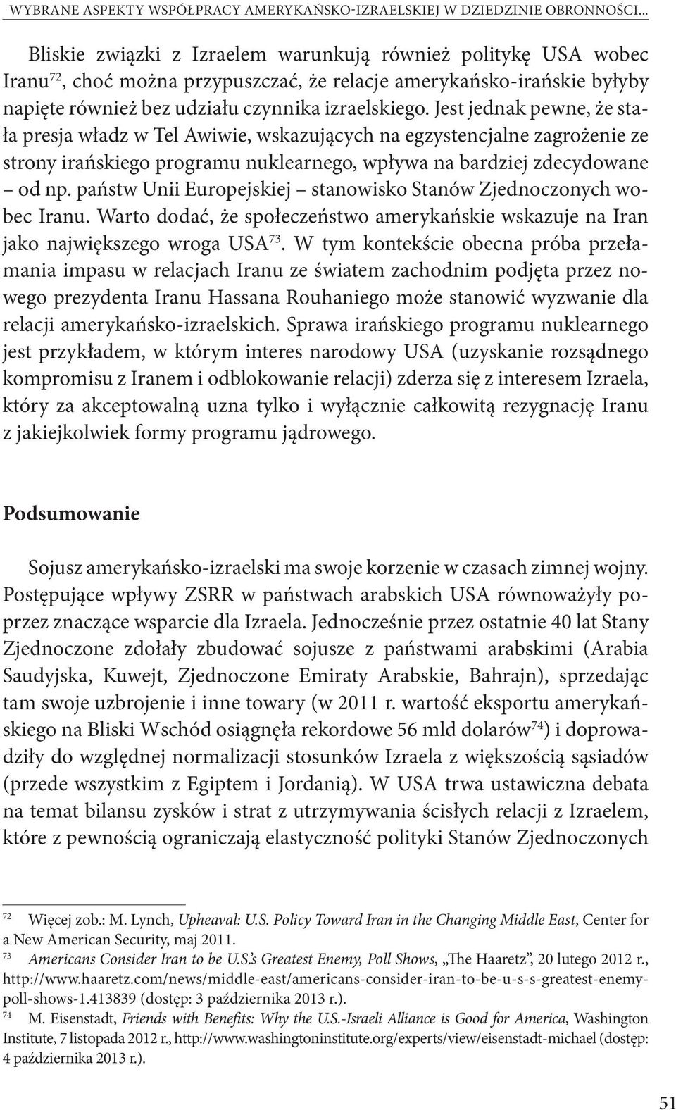 Jest jednak pewne, że stała presja władz w Tel Awiwie, wskazujących na egzystencjalne zagrożenie ze strony irańskiego programu nuklearnego, wpływa na bardziej zdecydowane od np.