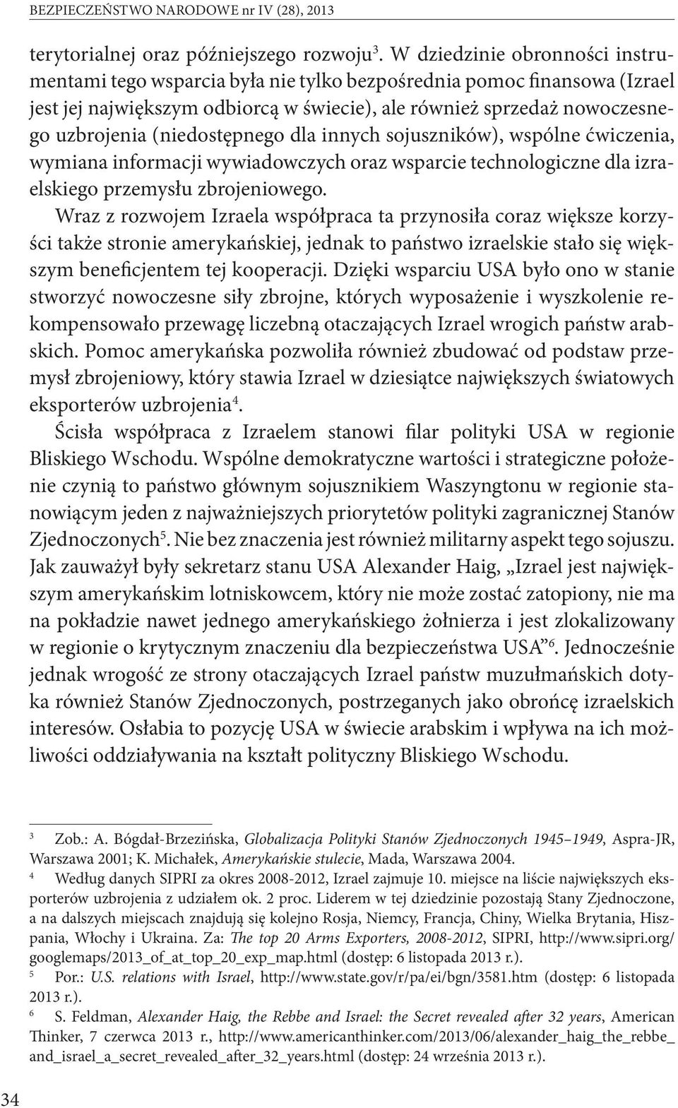 (niedostępnego dla innych sojuszników), wspólne ćwiczenia, wymiana informacji wywiadowczych oraz wsparcie technologiczne dla izraelskiego przemysłu zbrojeniowego.