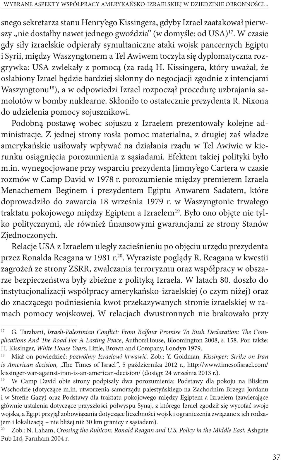 W czasie gdy siły izraelskie odpierały symultaniczne ataki wojsk pancernych Egiptu i Syrii, między Waszyngtonem a Tel Awiwem toczyła się dyplomatyczna rozgrywka: USA zwlekały z pomocą (za radą H.