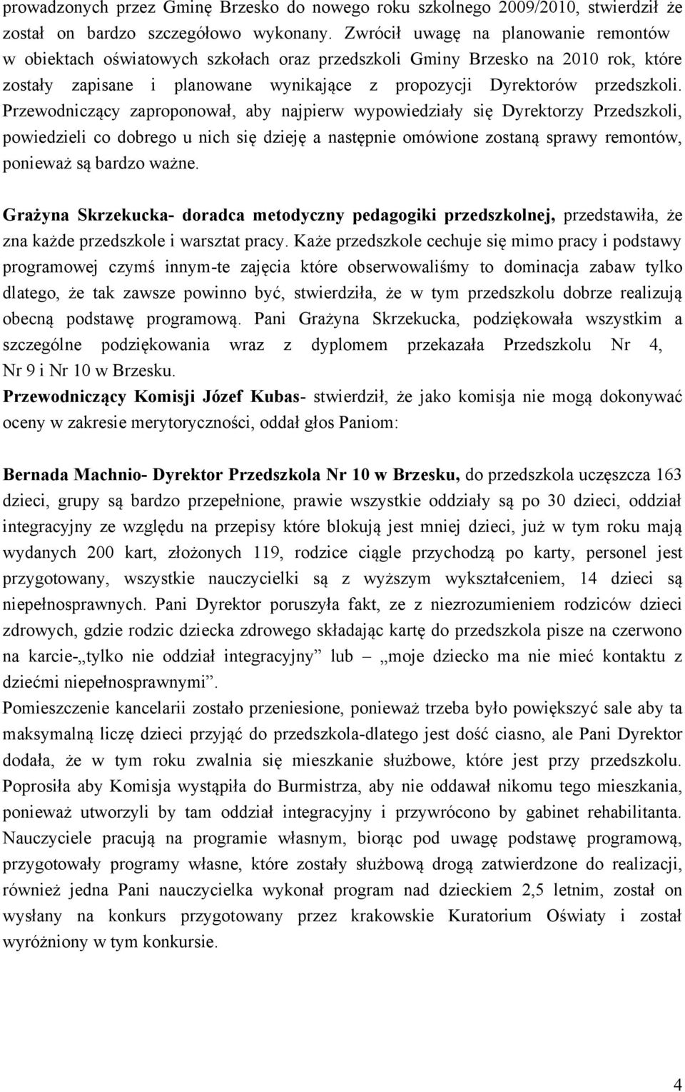 Przewodniczący zaproponował, aby najpierw wypowiedziały się Dyrektorzy Przedszkoli, powiedzieli co dobrego u nich się dzieję a następnie omówione zostaną sprawy remontów, ponieważ są bardzo ważne.