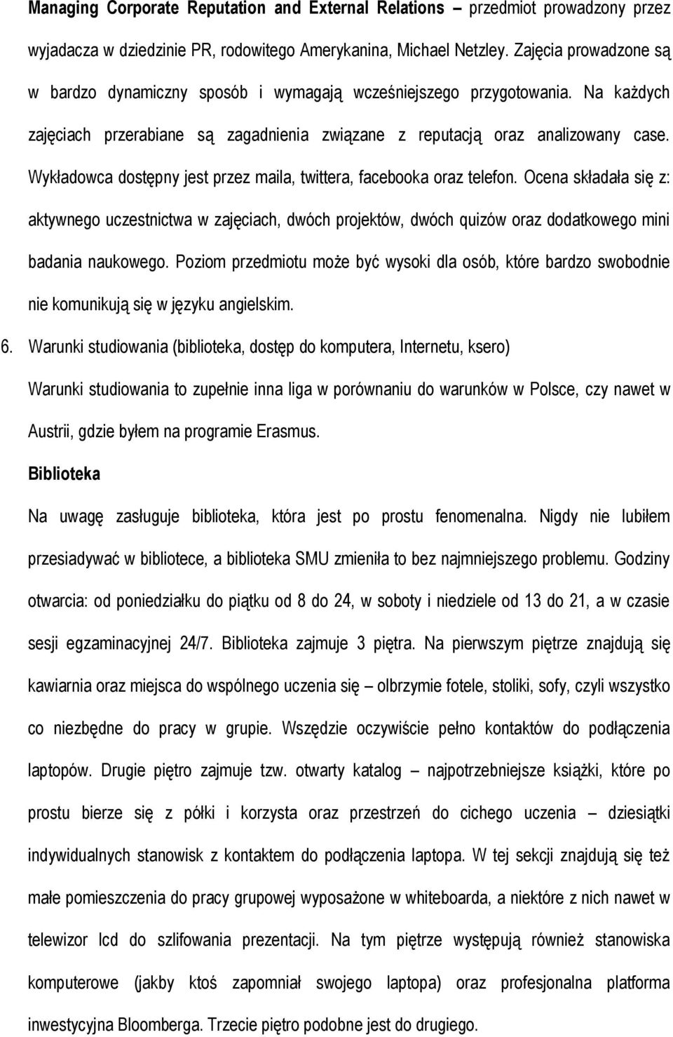 Wykładowca dostępny jest przez maila, twittera, facebooka oraz telefon. Ocena składała się z: aktywnego uczestnictwa w zajęciach, dwóch projektów, dwóch quizów oraz dodatkowego mini badania naukowego.