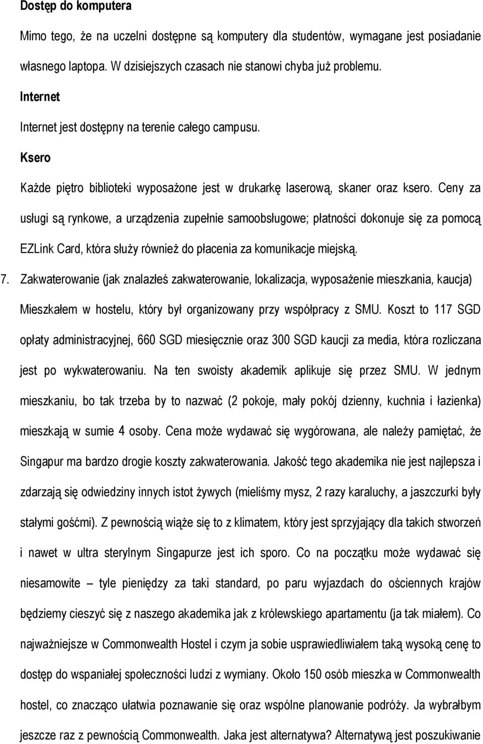 Ceny za usługi są rynkowe, a urządzenia zupełnie samoobsługowe; płatności dokonuje się za pomocą EZLink Card, która służy również do płacenia za komunikacje miejską. 7.