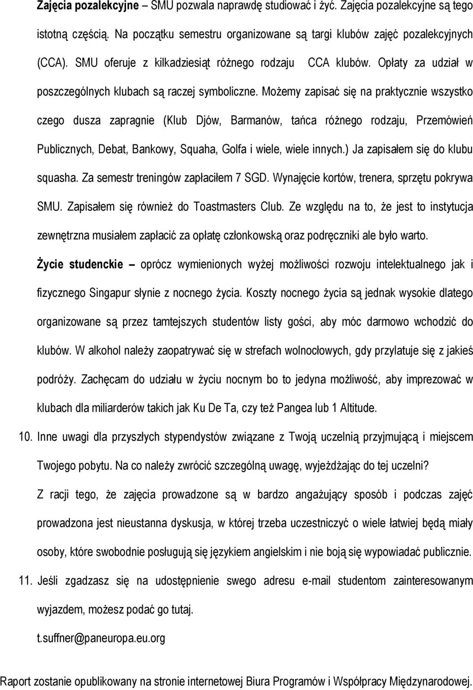 Możemy zapisać się na praktycznie wszystko czego dusza zapragnie (Klub Djów, Barmanów, tańca różnego rodzaju, Przemówień Publicznych, Debat, Bankowy, Squaha, Golfa i wiele, wiele innych.