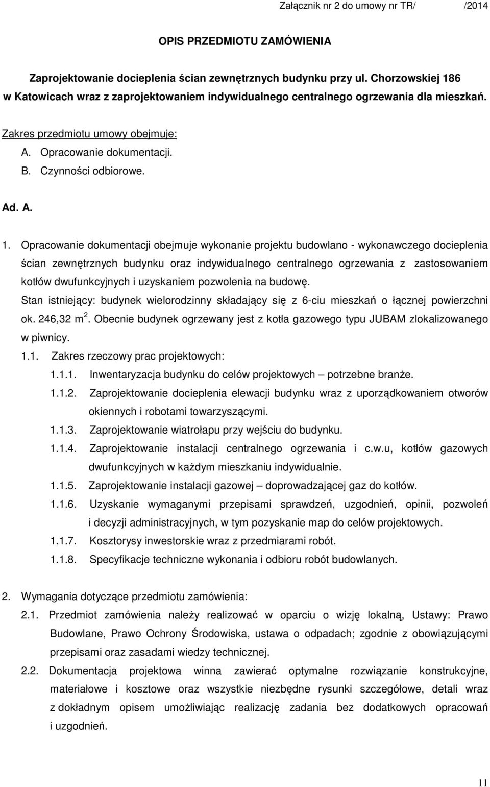 6 w Katowicach wraz z zaprojektowaniem indywidualnego centralnego ogrzewania dla mieszkań. Zakres przedmiotu umowy obejmuje: A. Opracowanie dokumentacji. B. Czynności odbiorowe. Ad. A. 1.