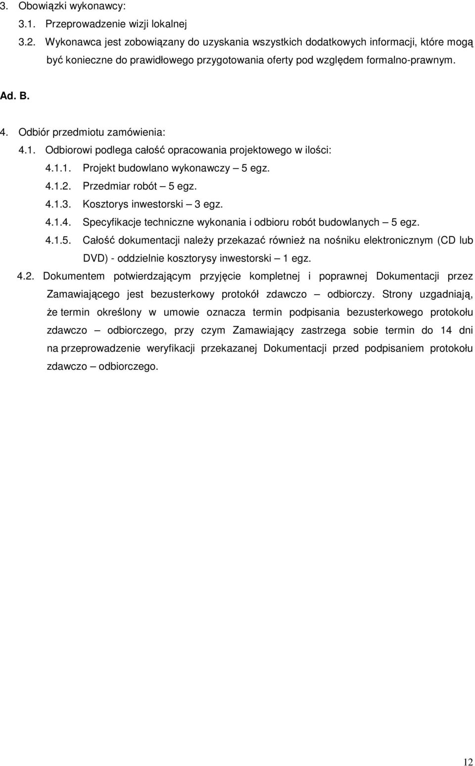 Odbiór przedmiotu zamówienia: 4.1. Odbiorowi podlega całość opracowania projektowego w ilości: 4.1.1. Projekt budowlano wykonawczy 5 egz. 4.1.2. Przedmiar robót 5 egz. 4.1.3.