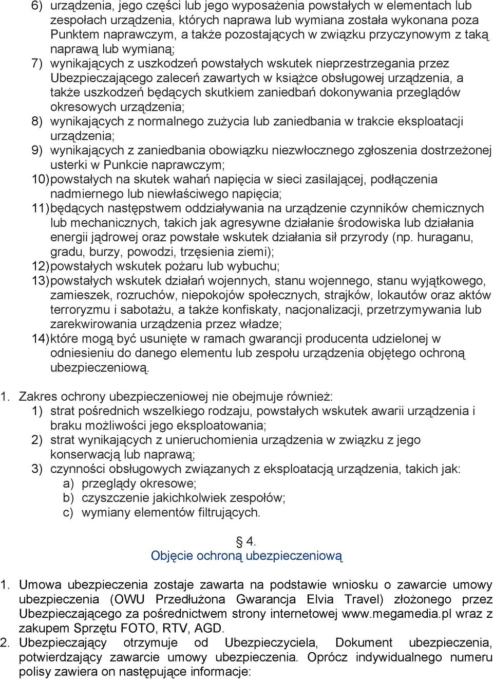 będących skutkiem zaniedbań dokonywania przeglądów okresowych urządzenia; 8) wynikających z normalnego zużycia lub zaniedbania w trakcie eksploatacji urządzenia; 9) wynikających z zaniedbania