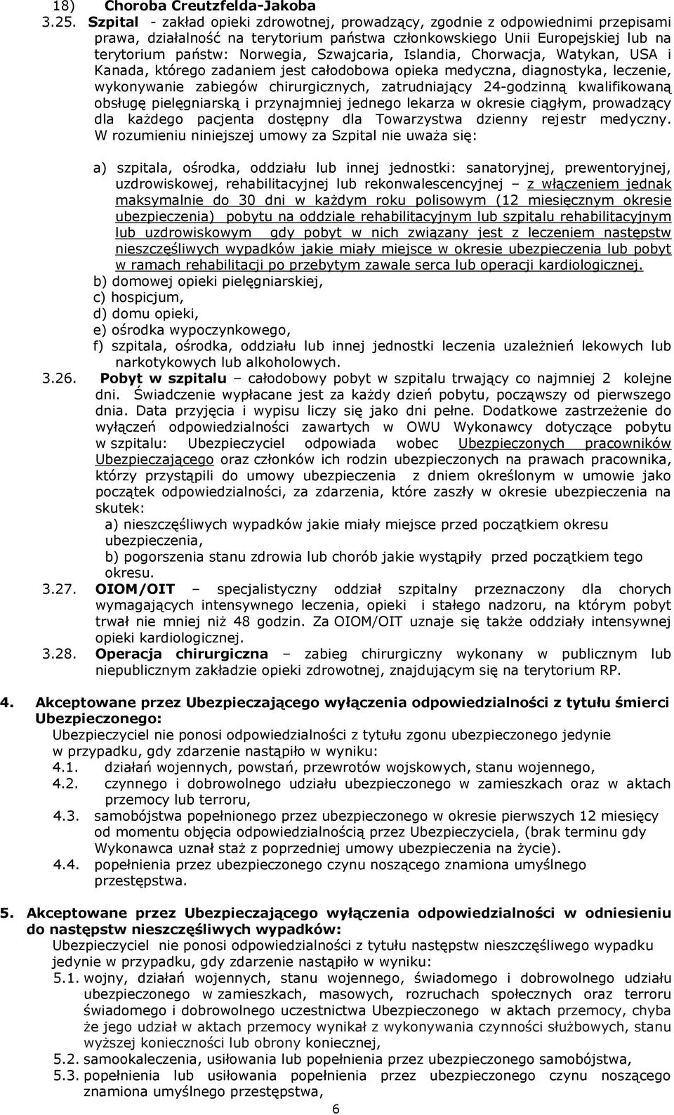 Szwajcaria, Islandia, Chorwacja, Watykan, USA i Kanada, którego zadaniem jest całodobowa opieka medyczna, diagnostyka, leczenie, wykonywanie zabiegów chirurgicznych, zatrudniający 24-godzinną