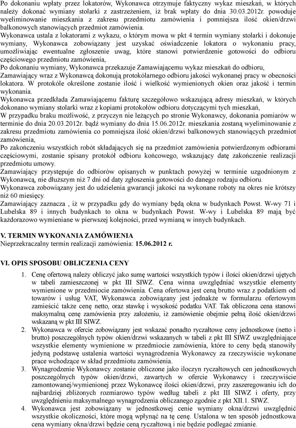 Wykonawca ustala z lokatorami z wykazu, o którym mowa w pkt 4 termin wymiany stolarki i dokonuje wymiany, Wykonawca zobowiązany jest uzyskać oświadczenie lokatora o wykonaniu pracy, umożliwiając