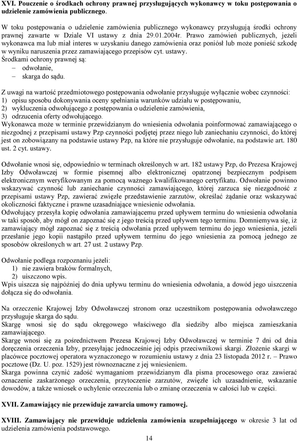 Prawo zamówień publicznych, jeżeli wykonawca ma lub miał interes w uzyskaniu danego zamówienia oraz poniósł lub może ponieść szkodę w wyniku naruszenia przez zamawiającego przepisów cyt. ustawy.