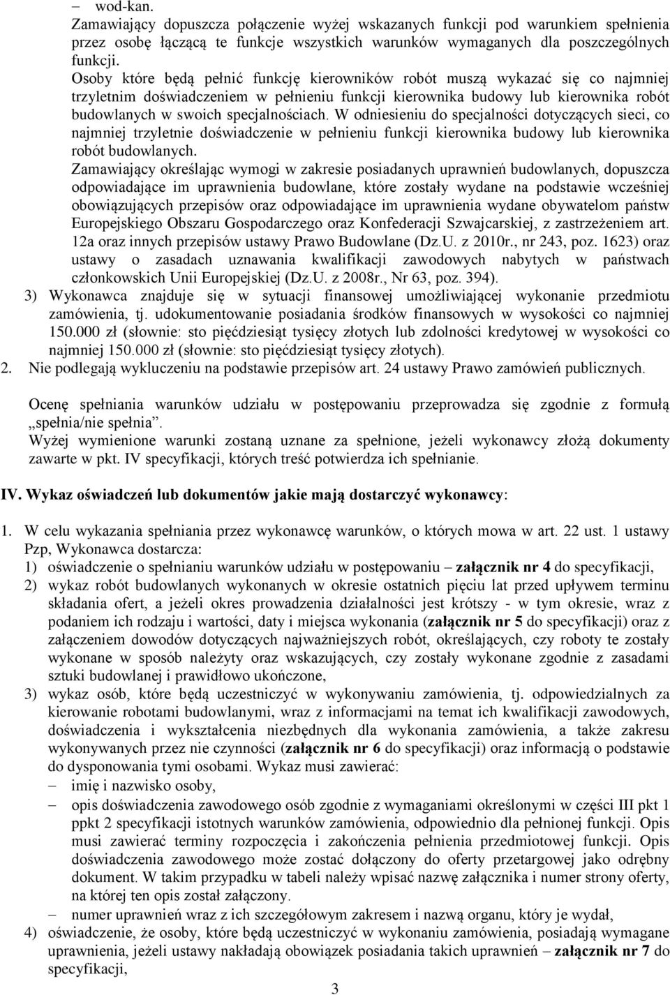 specjalnościach. W odniesieniu do specjalności dotyczących sieci, co najmniej trzyletnie doświadczenie w pełnieniu funkcji kierownika budowy lub kierownika robót budowlanych.